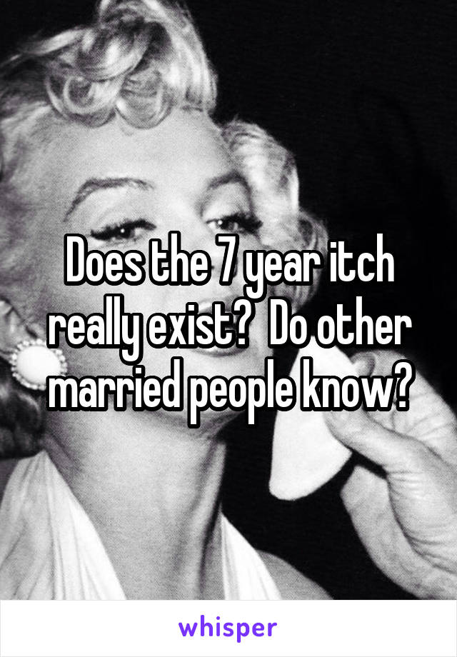 Does the 7 year itch really exist?  Do other married people know?