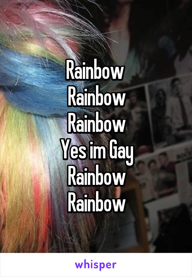 Rainbow 
Rainbow
Rainbow
Yes im Gay
Rainbow
Rainbow