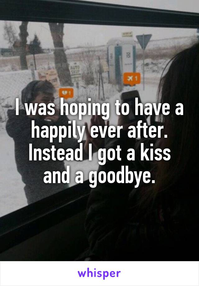 I was hoping to have a happily ever after. Instead I got a kiss and a goodbye.