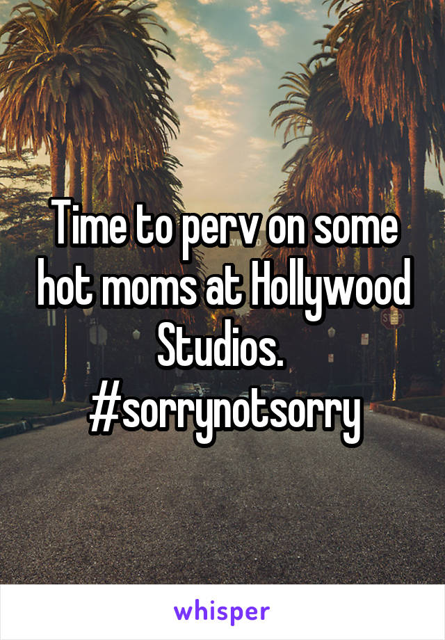 Time to perv on some hot moms at Hollywood Studios.  #sorrynotsorry