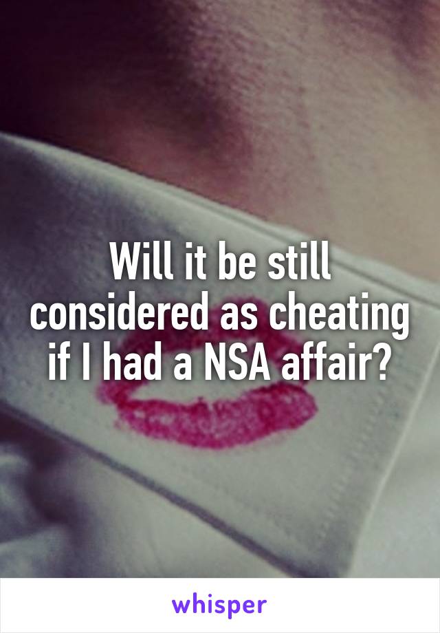 Will it be still considered as cheating if I had a NSA affair?