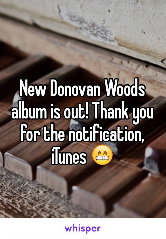New Donovan Woods album is out! Thank you for the notification, iTunes 😁