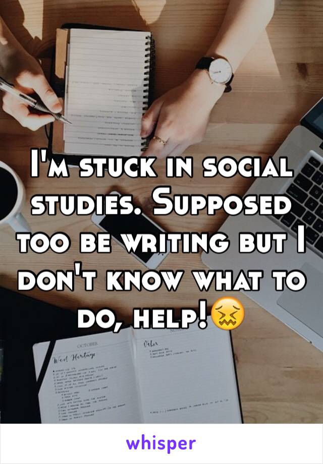 I'm stuck in social studies. Supposed too be writing but I don't know what to do, help!😖