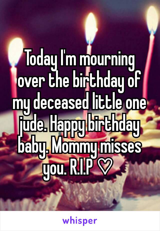 Today I'm mourning over the birthday of my deceased little one jude. Happy birthday baby. Mommy misses you. R.I.P ♡ 