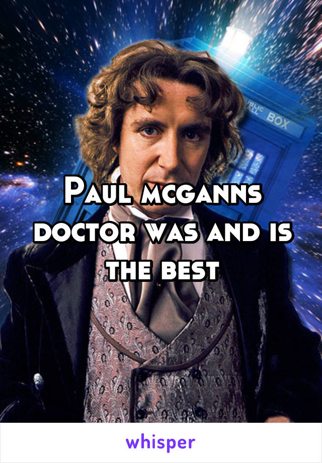 Paul mcganns doctor was and is the best