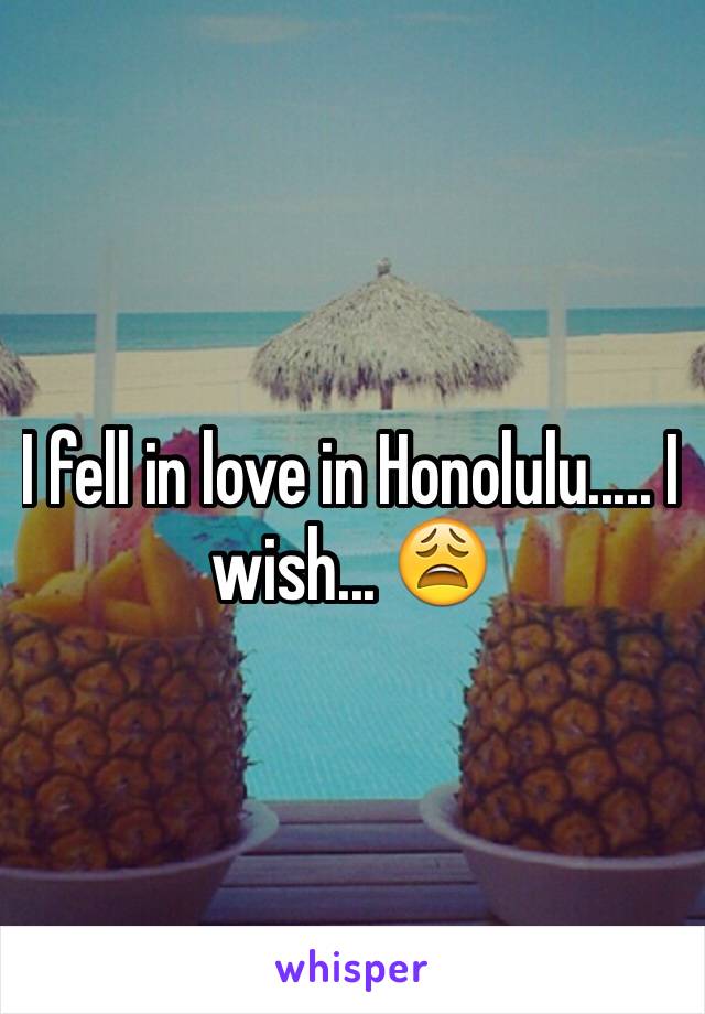 I fell in love in Honolulu..... I wish... 😩
