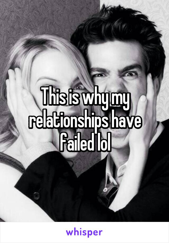 This is why my relationships have failed lol
