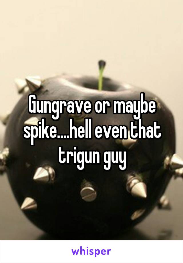 Gungrave or maybe spike....hell even that trigun guy