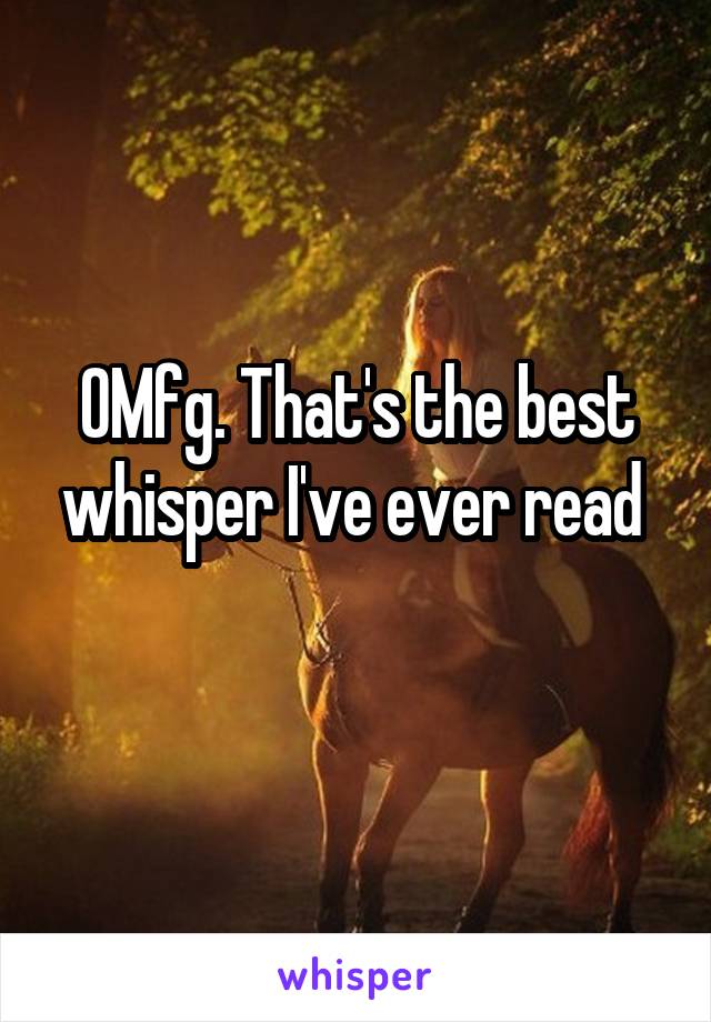 OMfg. That's the best whisper I've ever read 
