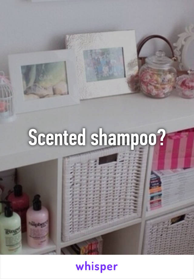 Scented shampoo?