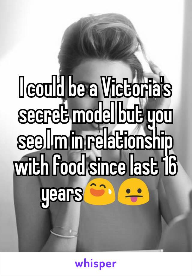 I could be a Victoria's secret model but you see I m in relationship with food since last 16 years😅😛
