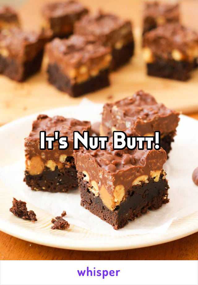 It's Nut Butt!