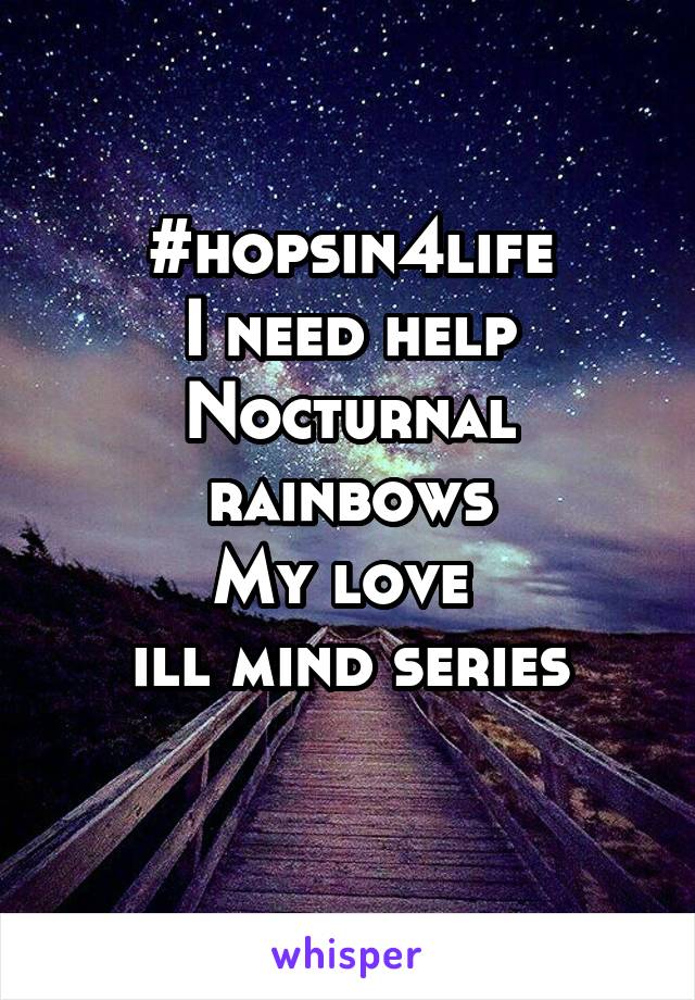 #hopsin4life
I need help
Nocturnal rainbows
My love 
ill mind series

