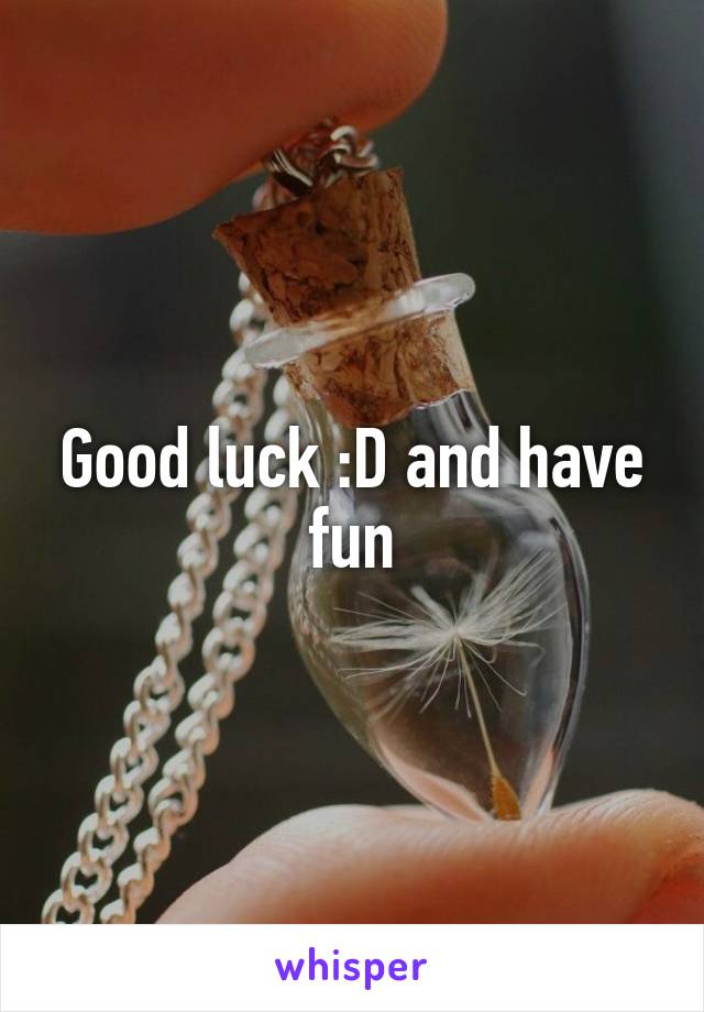 Good luck :D and have fun