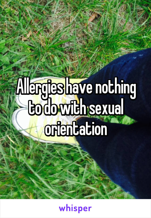 Allergies have nothing to do with sexual orientation