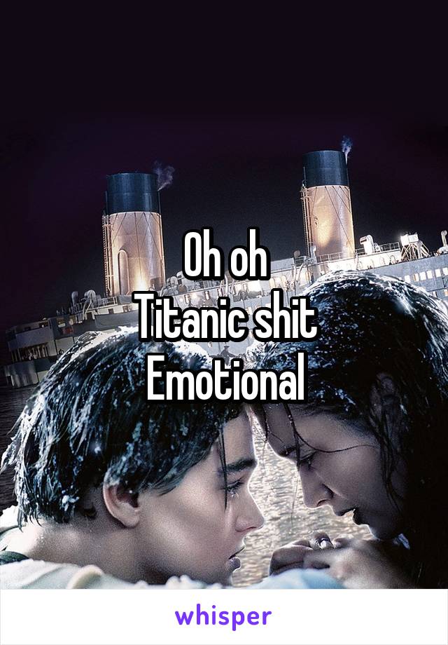 Oh oh
Titanic shit
Emotional