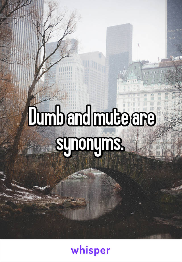 Dumb and mute are synonyms. 