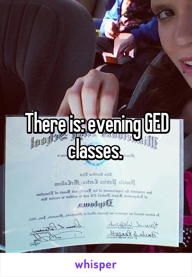There is: evening GED classes. 