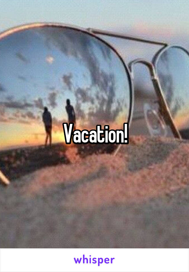 Vacation!