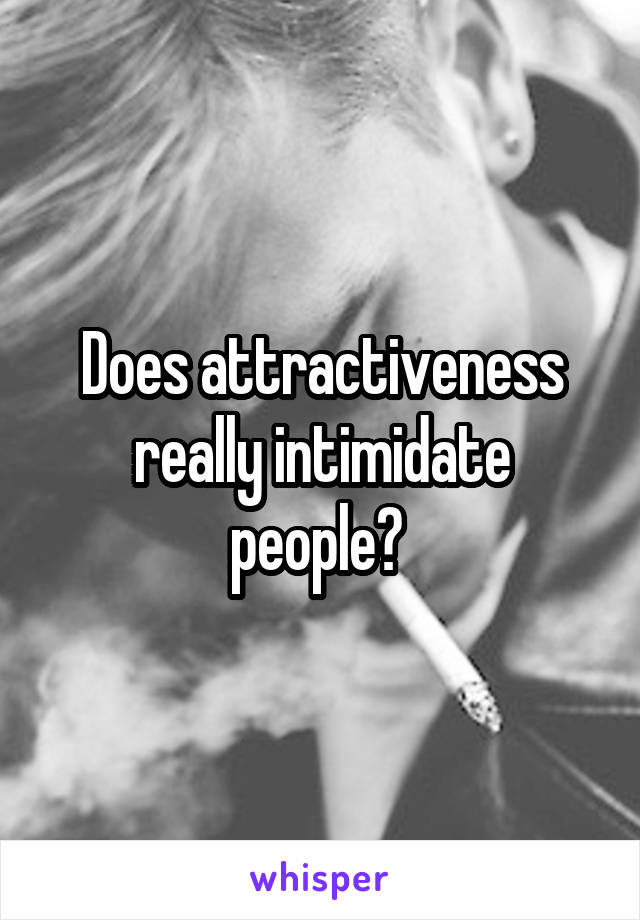Does attractiveness really intimidate people? 