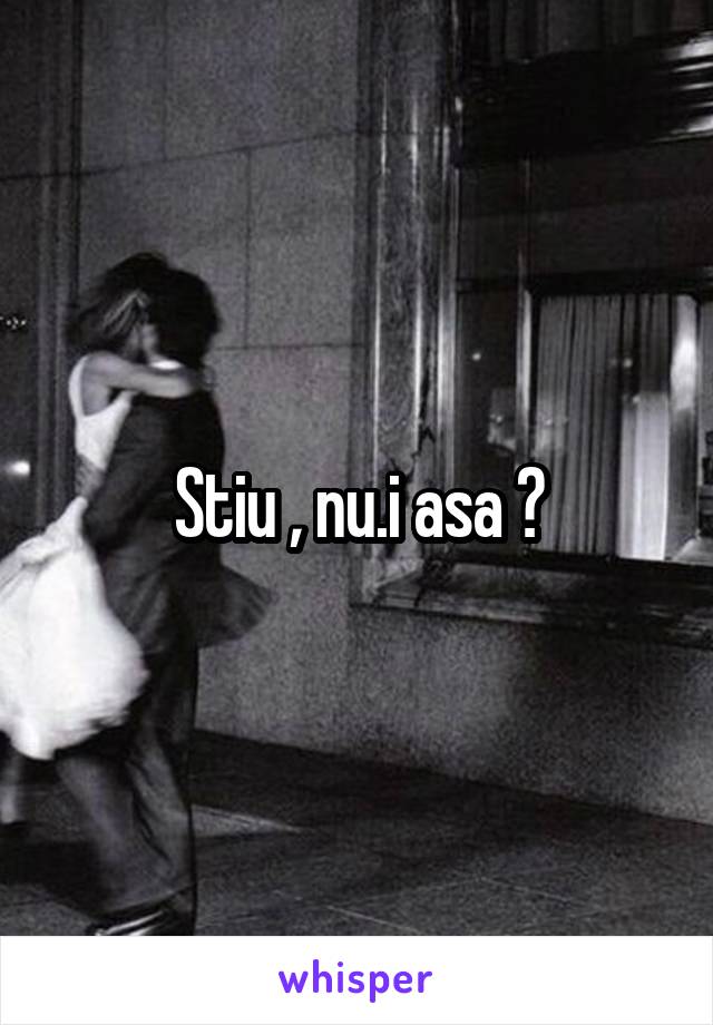 Stiu , nu.i asa ?