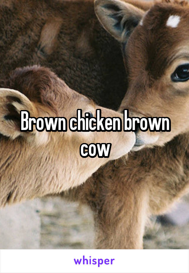 Brown chicken brown cow