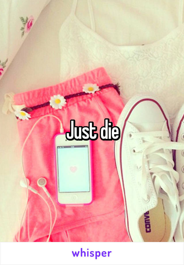 Just die