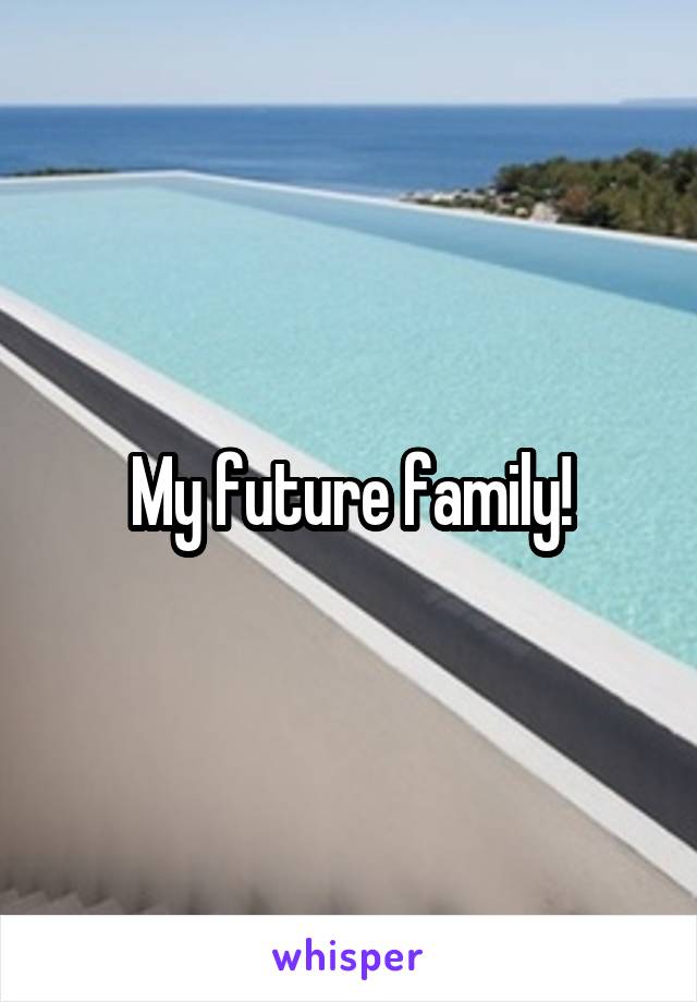 My future family!