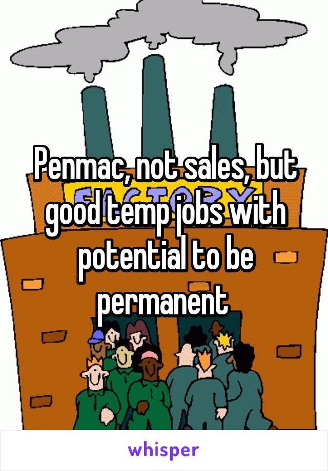 Penmac, not sales, but good temp jobs with potential to be permanent 
