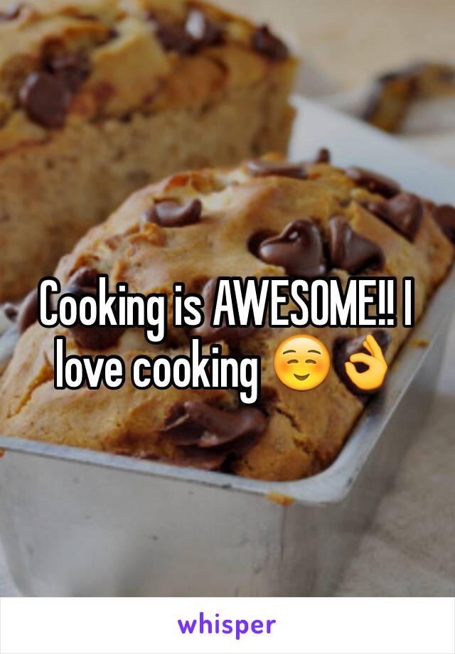 Cooking is AWESOME!! I love cooking ☺️👌
