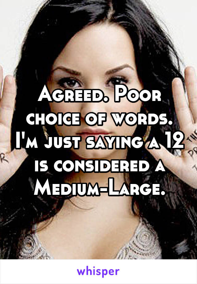 Agreed. Poor choice of words. I'm just saying a 12 is considered a Medium-Large.