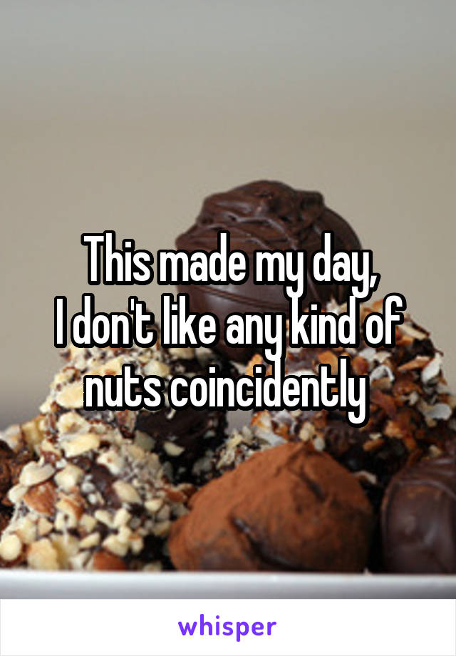 This made my day,
I don't like any kind of nuts coincidently 