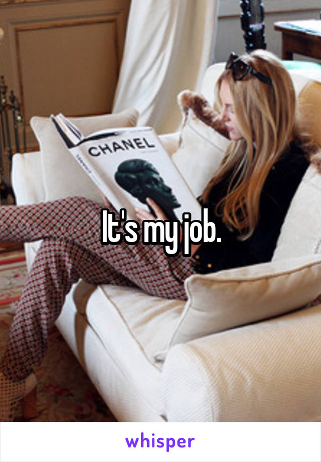 It's my job.