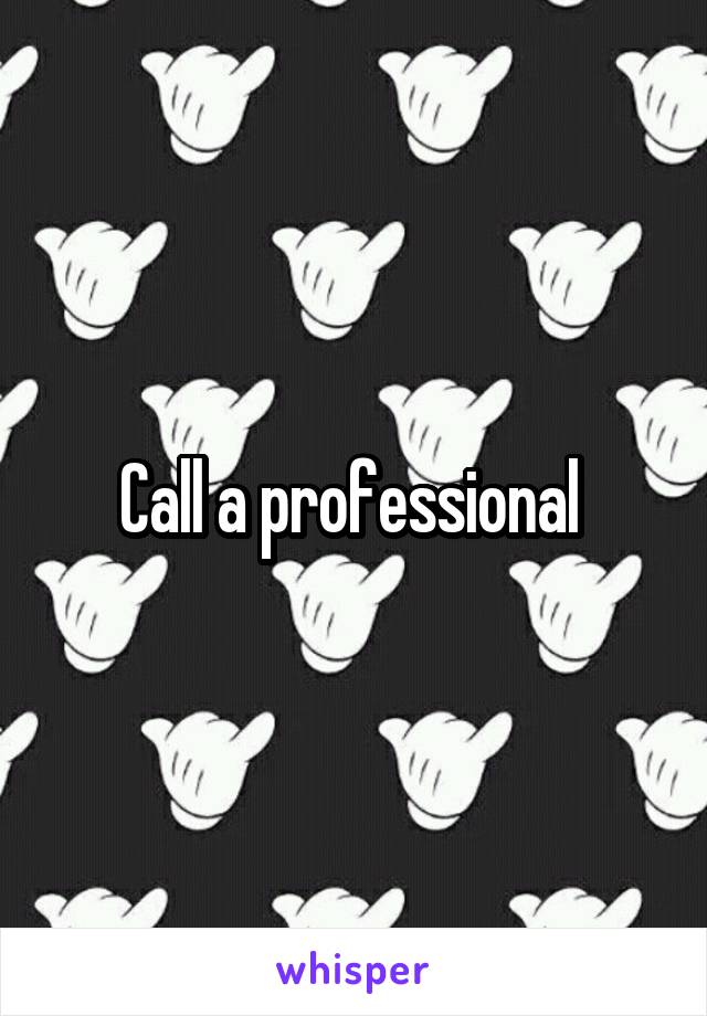 Call a professional 