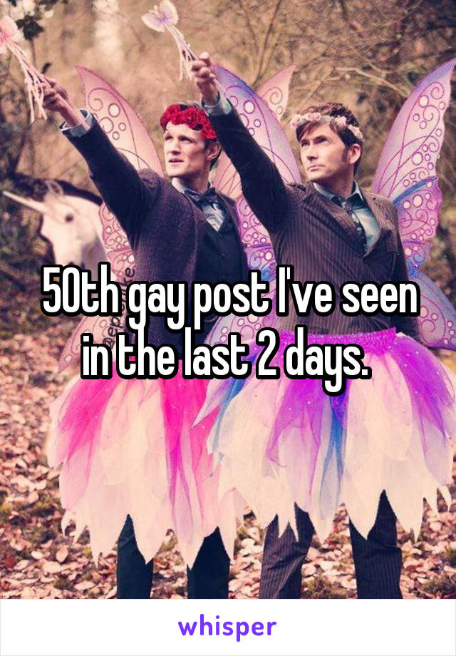 50th gay post I've seen in the last 2 days. 