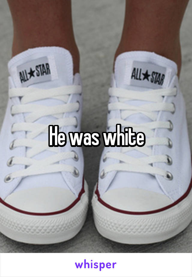 He was white