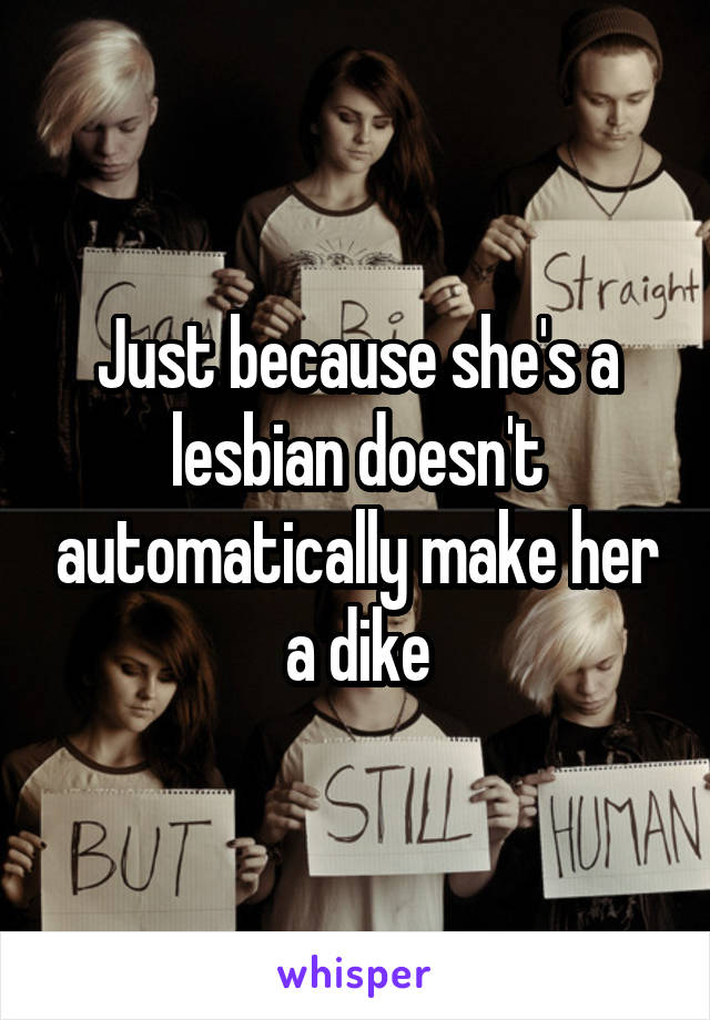 Just because she's a lesbian doesn't automatically make her a dike