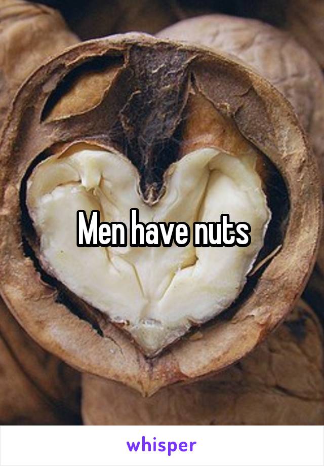 Men have nuts