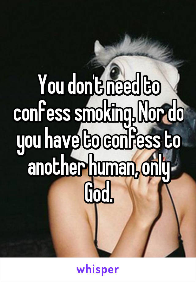 You don't need to confess smoking. Nor do you have to confess to another human, only God.