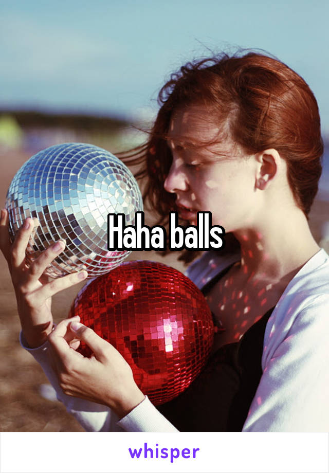 Haha balls