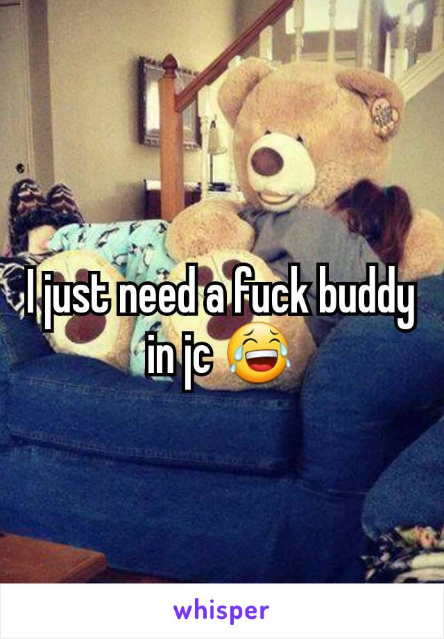 I just need a fuck buddy in jc 😂