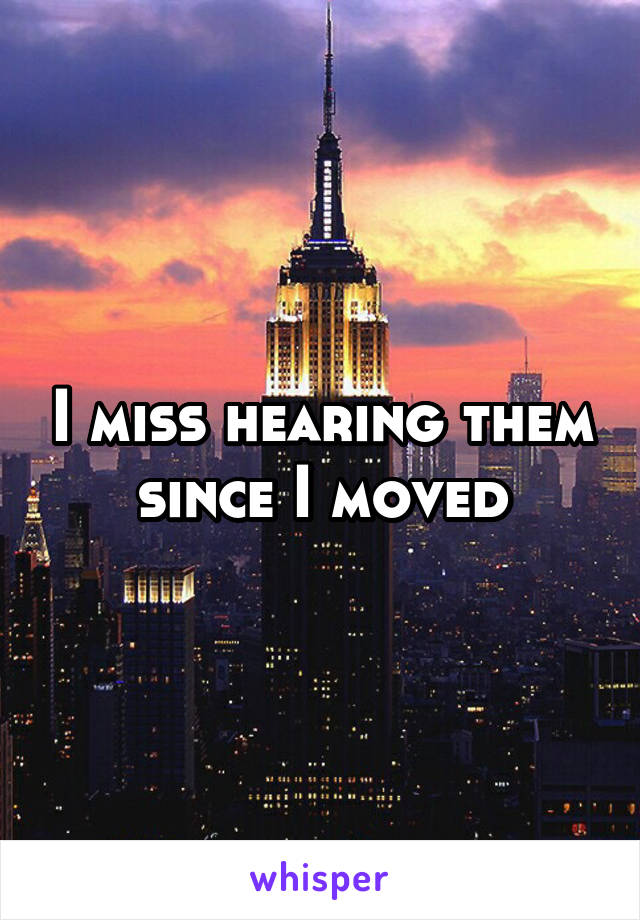 I miss hearing them since I moved