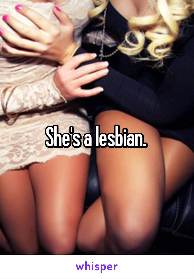 She's a lesbian. 