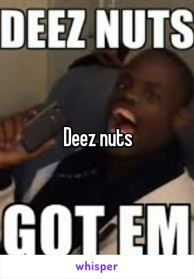 Deez nuts