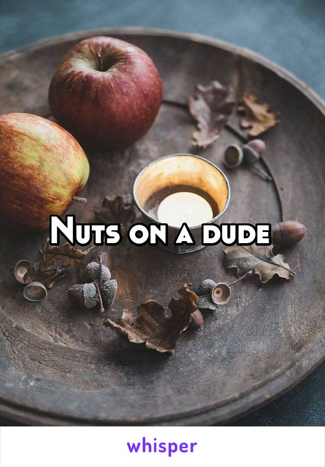 Nuts on a dude 