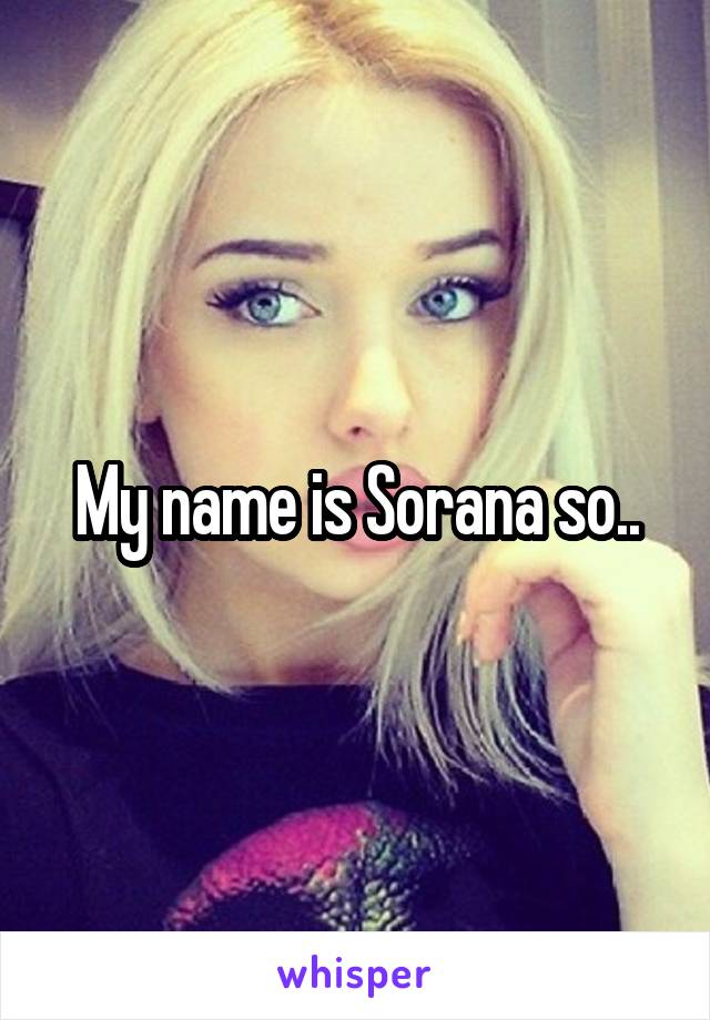 My name is Sorana so..