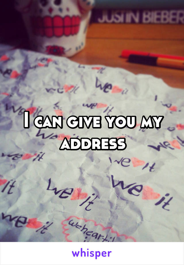 I can give you my address