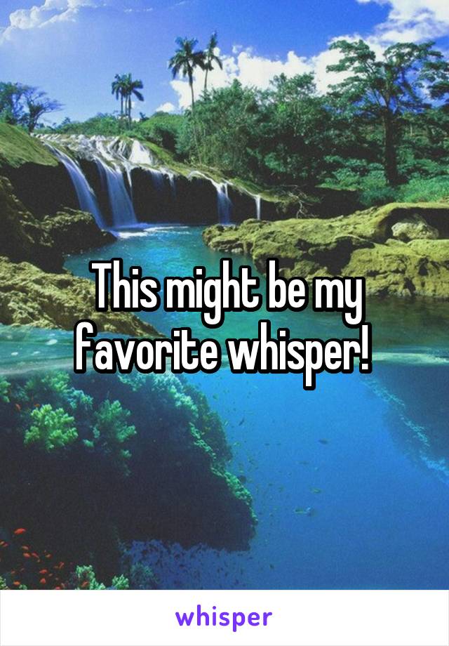 This might be my favorite whisper! 