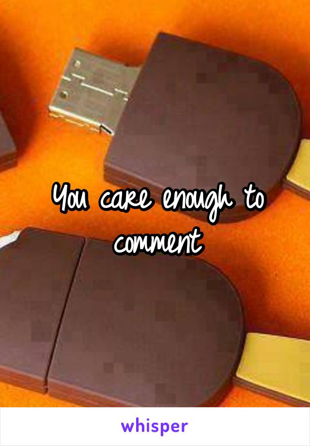 You care enough to comment