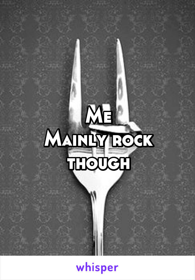 Me
Mainly rock though